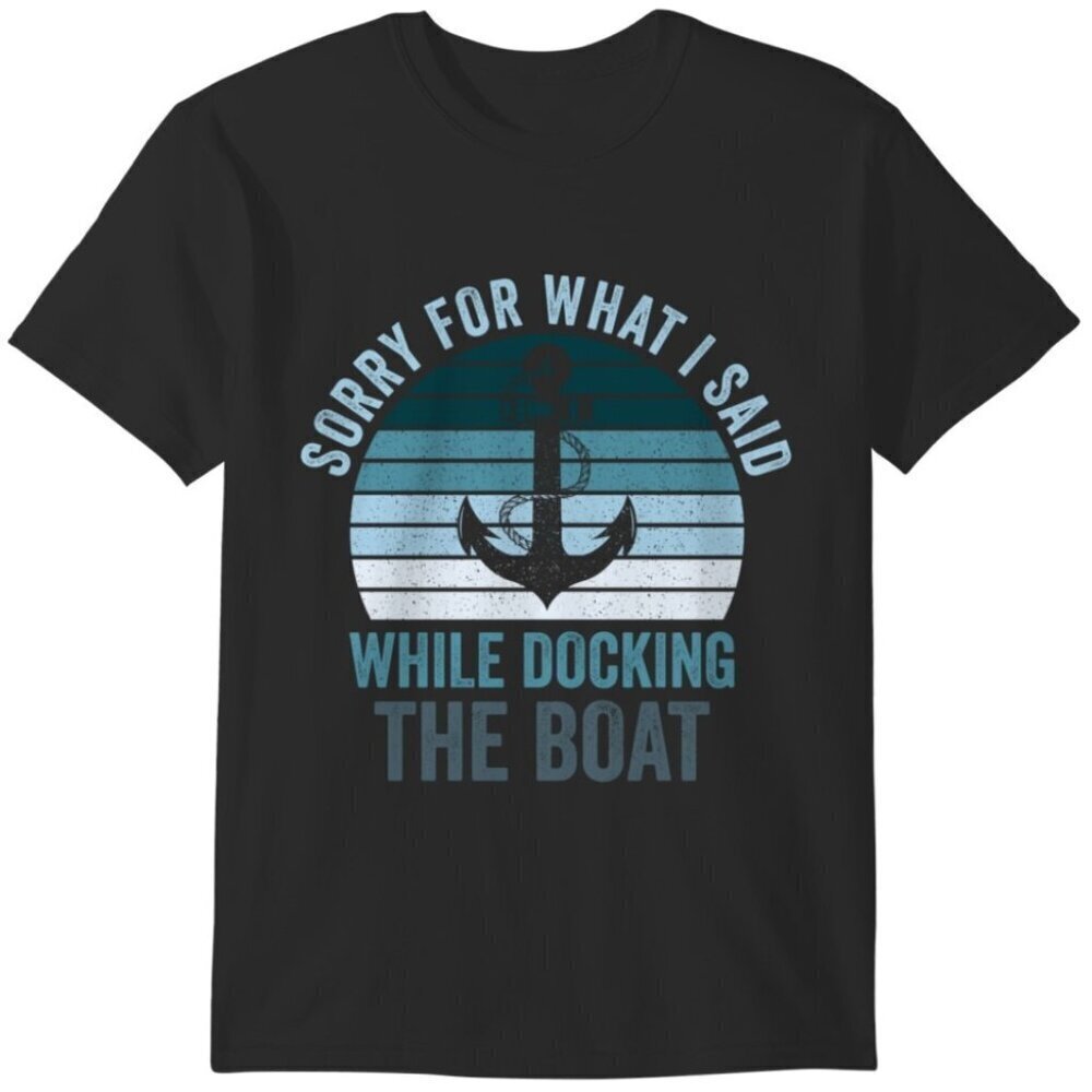 Sorry For What I Said While Docking The Boat Funny Boating Humor Graphic T-Shirt